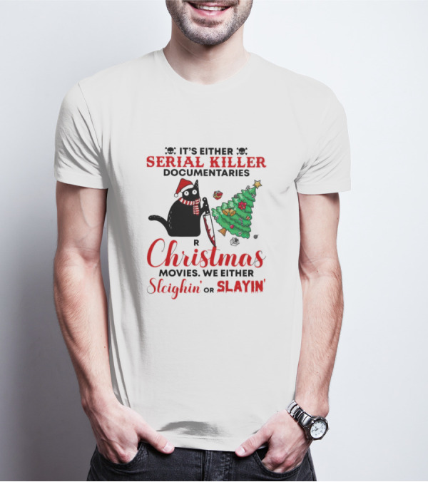 Cat It's Either Serial Killer Documentaries Or Christmas Movies We Either Sleighin Or Slayin T-Shirt