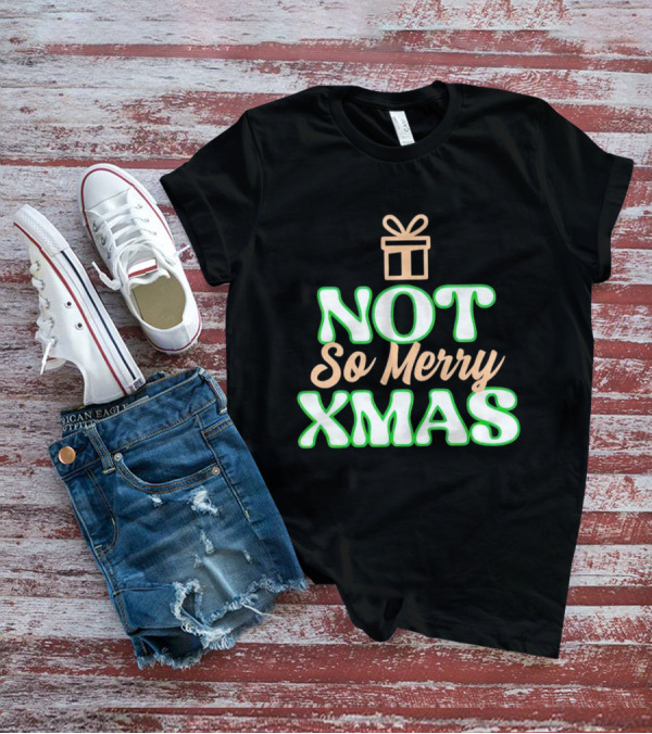Not So Merry Xmas With Gift T-Shirt