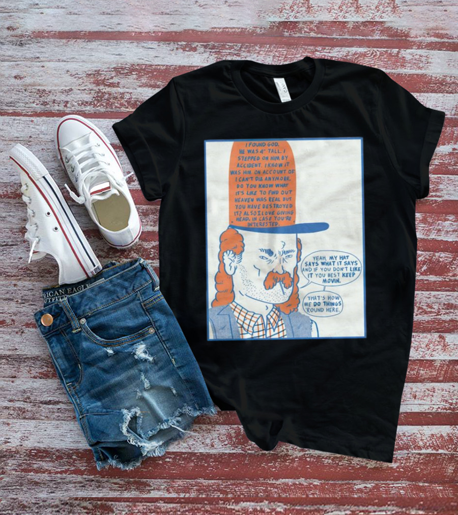 I Found God He Was 4 Tall I Stepped On Him Accident Destroyed Heaven Yeah My Hat Says What It Says T-Shirt
