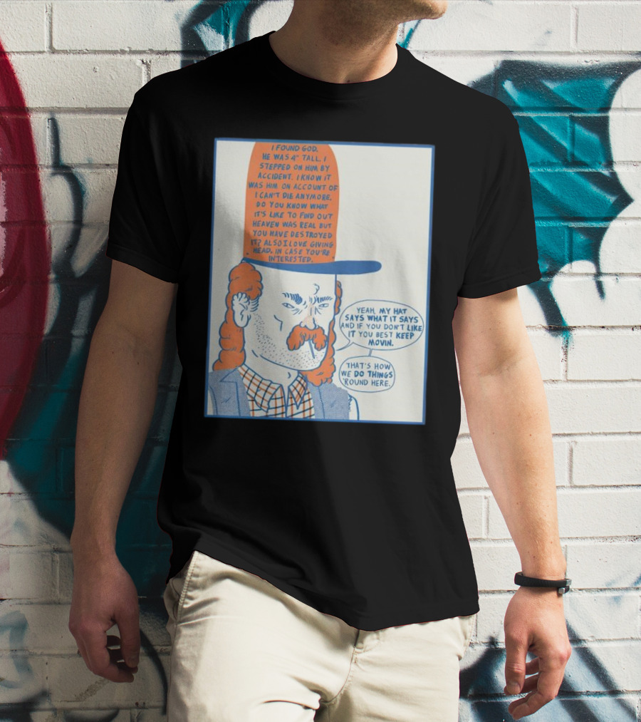 I Found God He Was 4 Tall I Stepped On Him Accident Destroyed Heaven Yeah My Hat Says What It Says T-Shirt