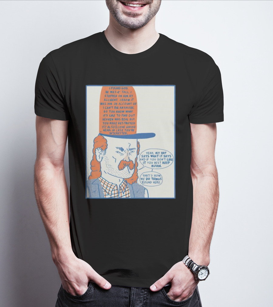 I Found God He Was 4 Tall I Stepped On Him Accident Destroyed Heaven Yeah My Hat Says What It Says T-Shirt