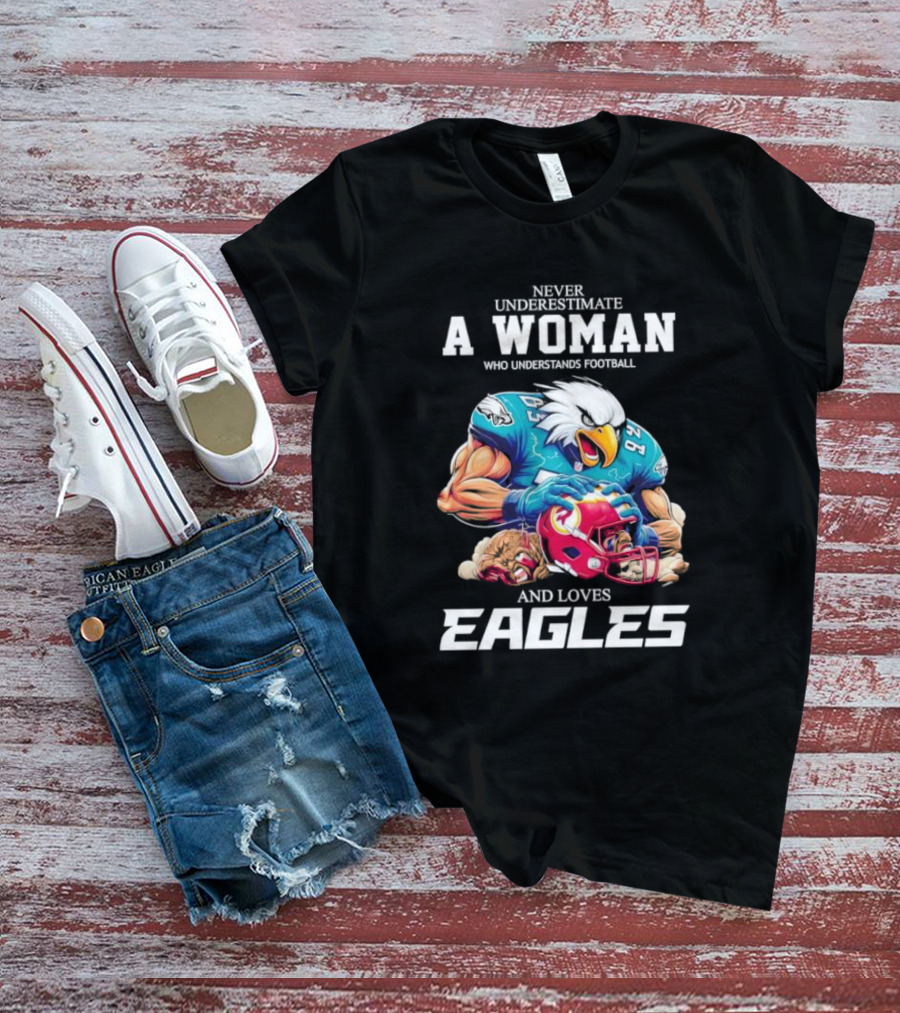 Never Underestimate A Woman Who Understands Football And Loves Eagles Football Team T-Shirt