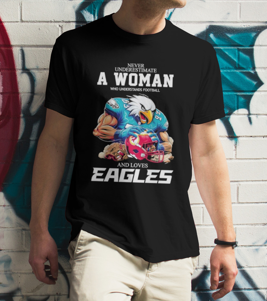 Never Underestimate A Woman Who Understands Football And Loves Eagles Football Team T-Shirt