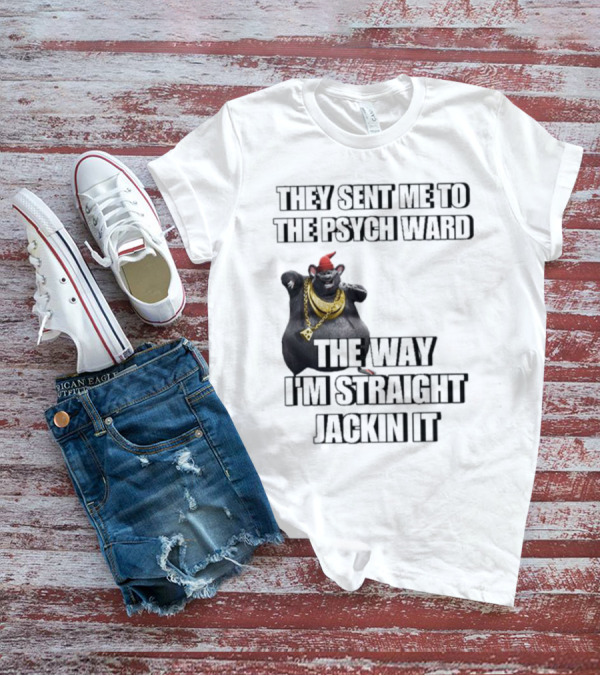 They Sent Me To The Psych Ward The Way I’m Straight Jackin It Dancing Rat With Gold Chain And Red Hat T-Shirt