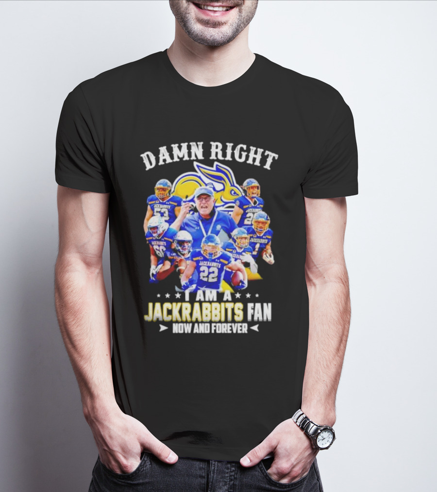 Damn Right I Am A Jackrabbits Fan Now And Forever With Team Players T-Shirt