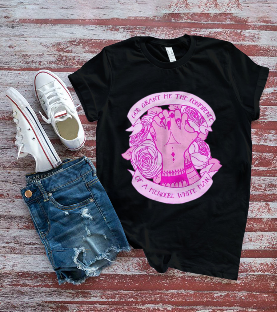 God Grant Me The Confidence Of A Mediocre White Man Prayer Hands With Roses T-Shirt