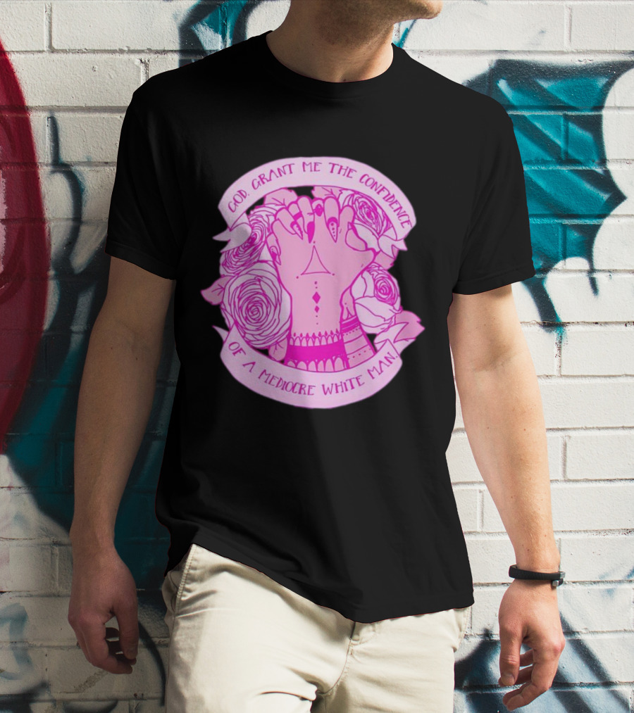 God Grant Me The Confidence Of A Mediocre White Man Prayer Hands With Roses T-Shirt