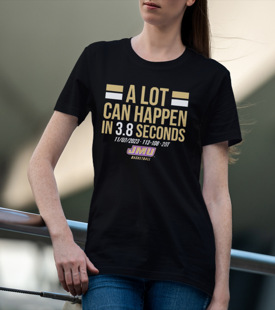 JMU Basketball A Lot Can Happen In 3.8 Seconds 11/09/2023 113-108 2OT T-Shirt