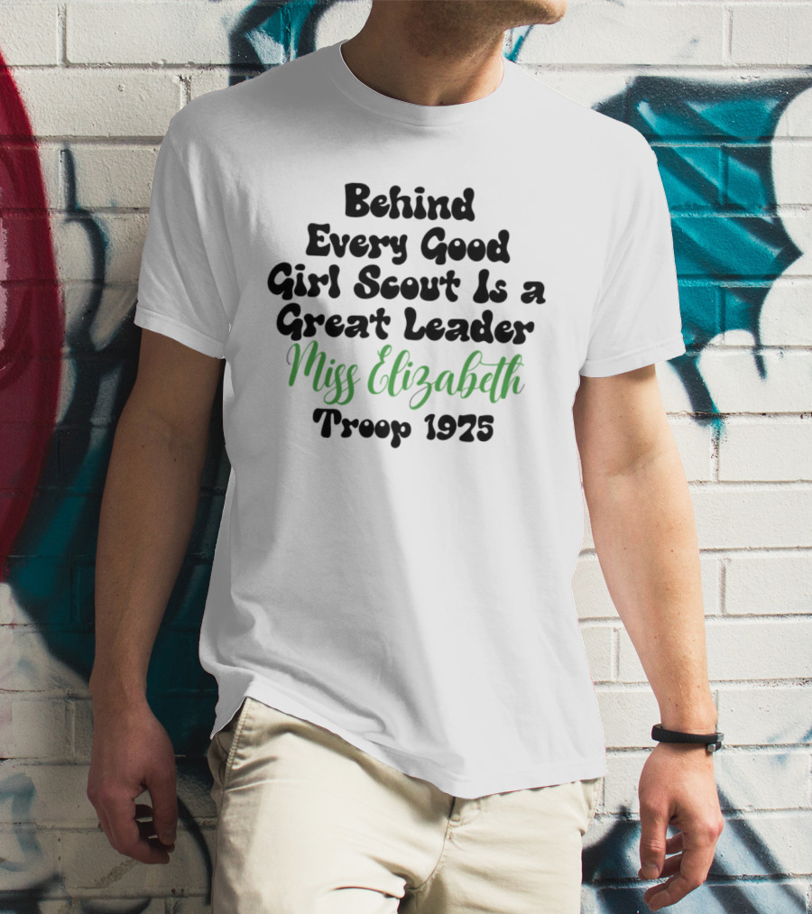 Behind Every Good Girl Scout Is A Great Leader Miss Elizabeth Troop 1925 T-Shirt