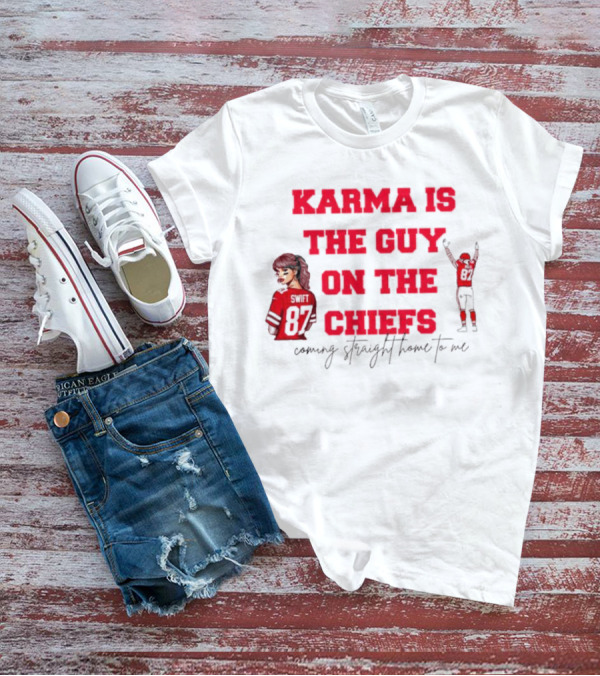 Karma Is The Guy On The Chiefs Swift 87 Coming Straight Home To Me T-Shirt