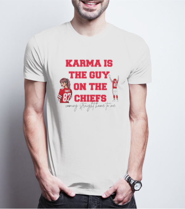 Karma Is The Guy On The Chiefs Swift 87 Coming Straight Home To Me T-Shirt