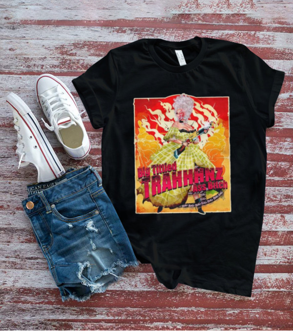 Big Tittied Trahhhnz Ass Bitch T-Shirt