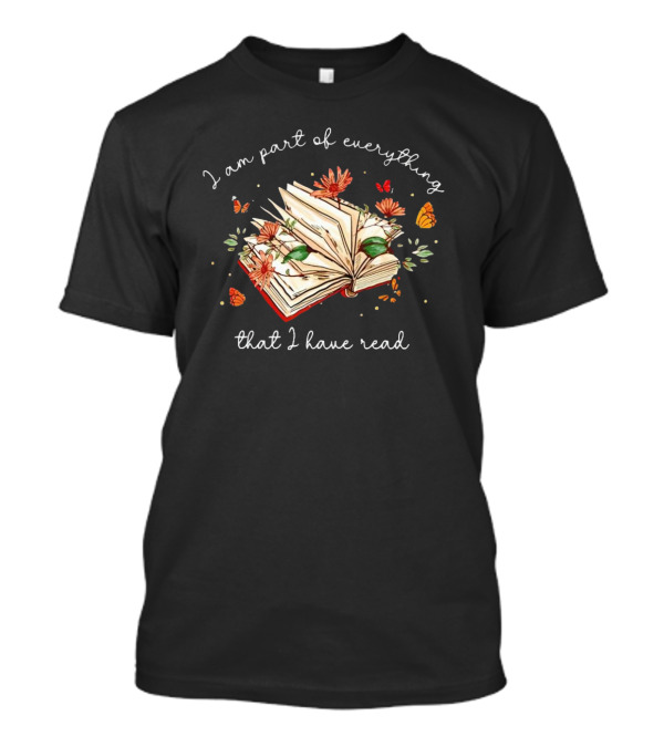 I Am Part Of Everything That I Have Read Book With Flowers And Butterflies T-Shirt