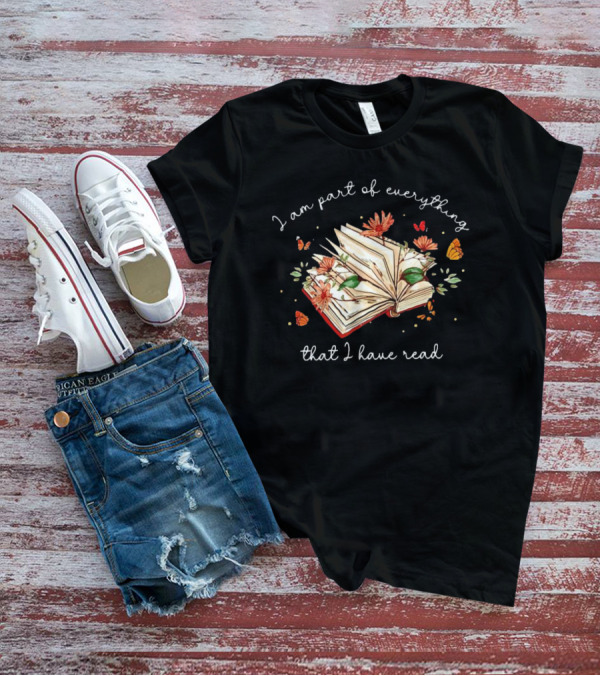 I Am Part Of Everything That I Have Read Book With Flowers And Butterflies T-Shirt