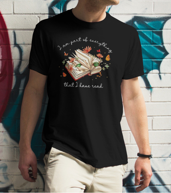 I Am Part Of Everything That I Have Read Book With Flowers And Butterflies T-Shirt