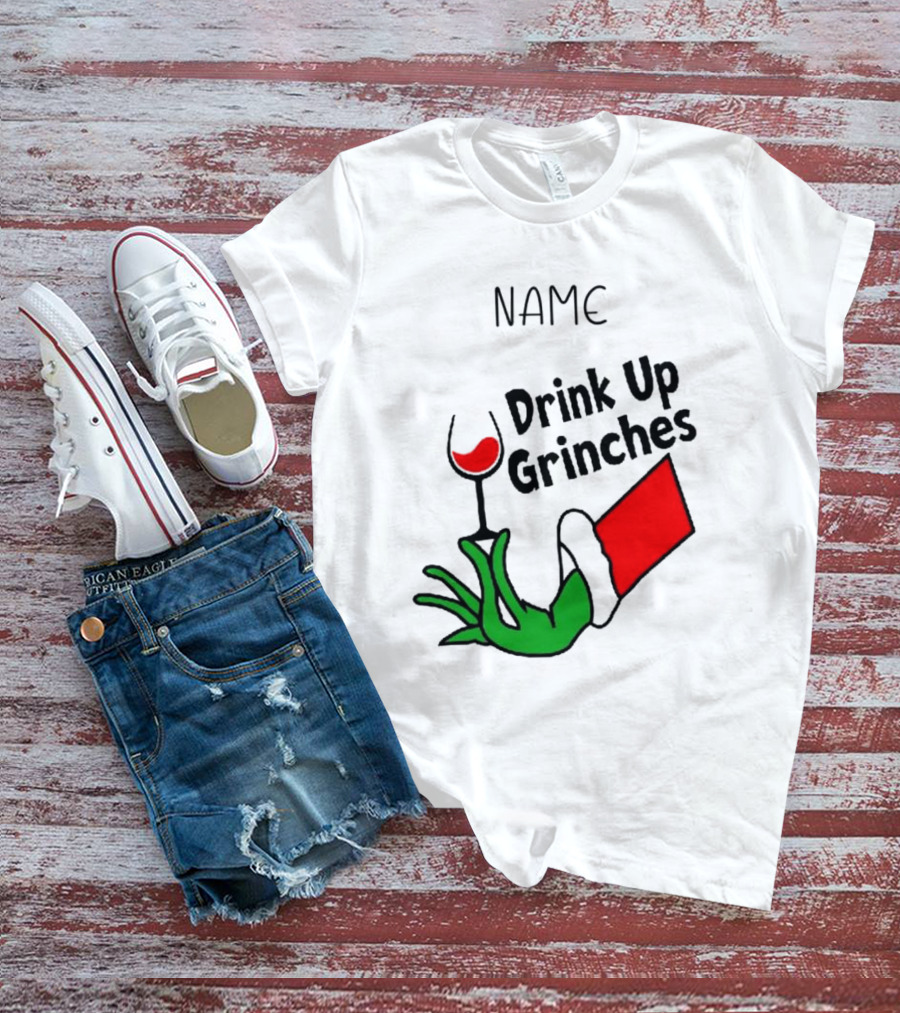 NAME Drink Up Grinches Xmas Grinch Hand Wine Glass Custom T-Shirt