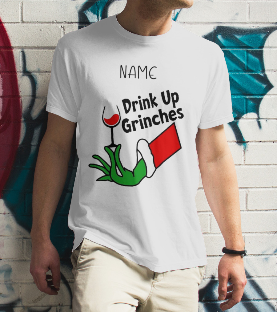 NAME Drink Up Grinches Xmas Grinch Hand Wine Glass Custom T-Shirt