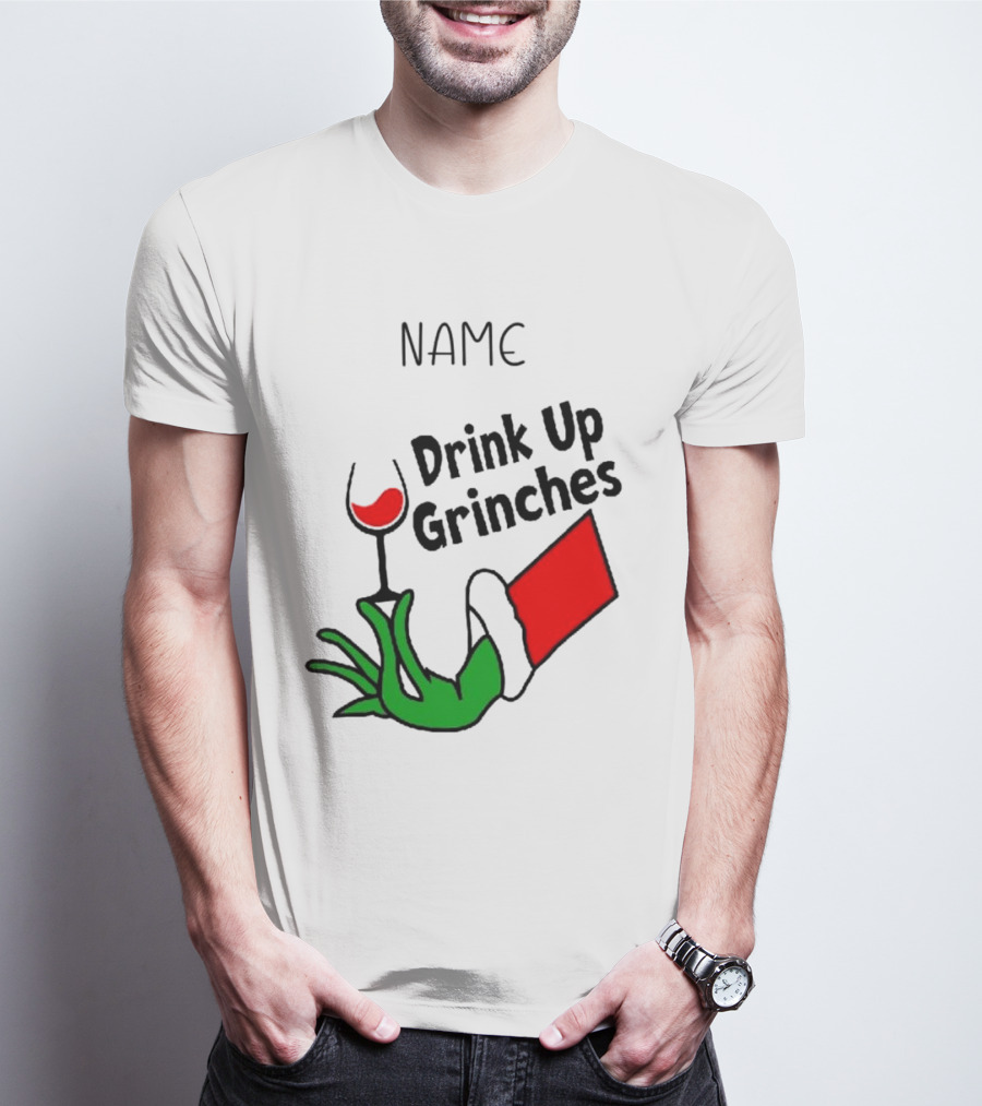 NAME Drink Up Grinches Xmas Grinch Hand Wine Glass Custom T-Shirt