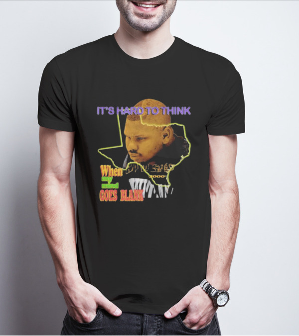 IT'S HARD TO THINK WHEN MY MIND GOES BLANK Texas T-Shirt