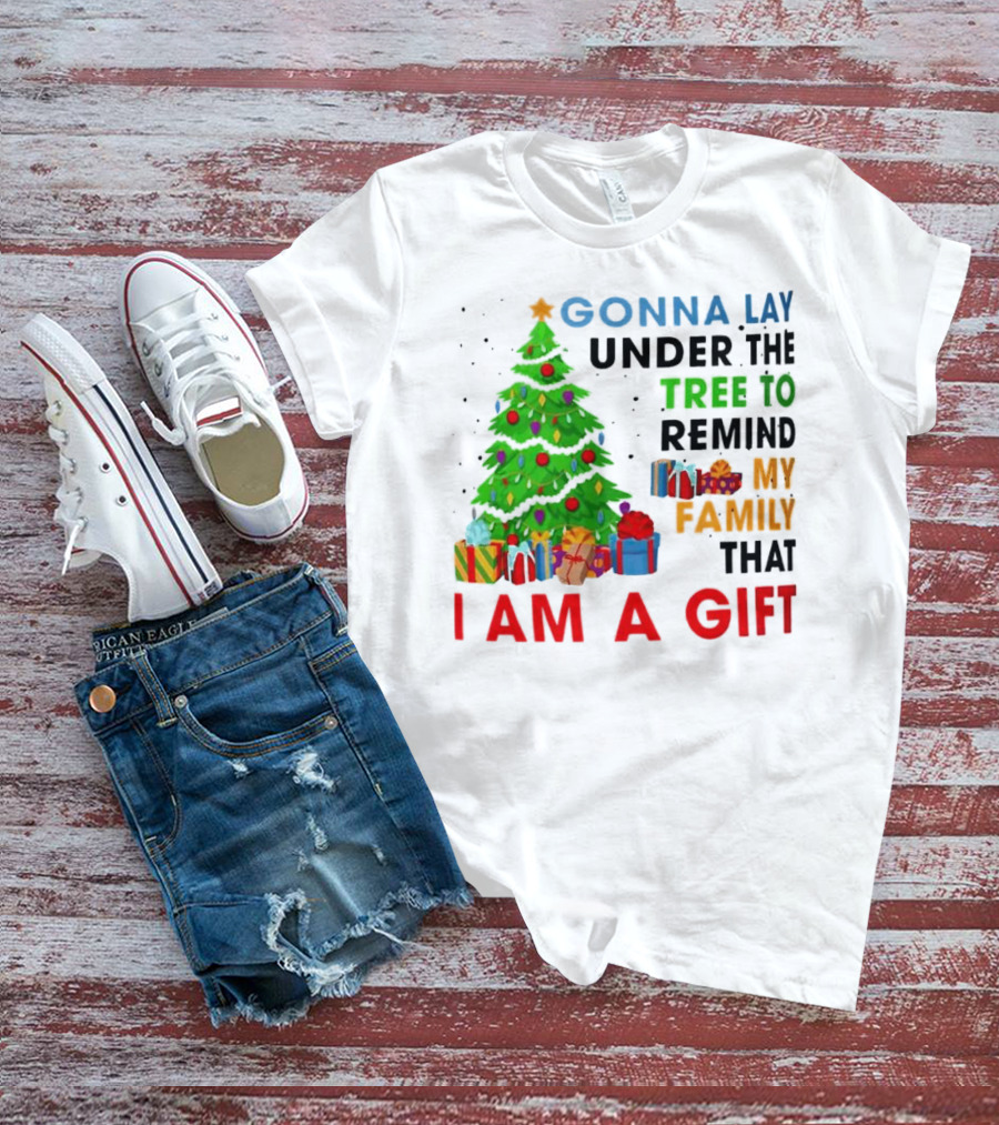 Gonna Lay Under The Tree To Remind My Family That I Am A Gift T-Shirt