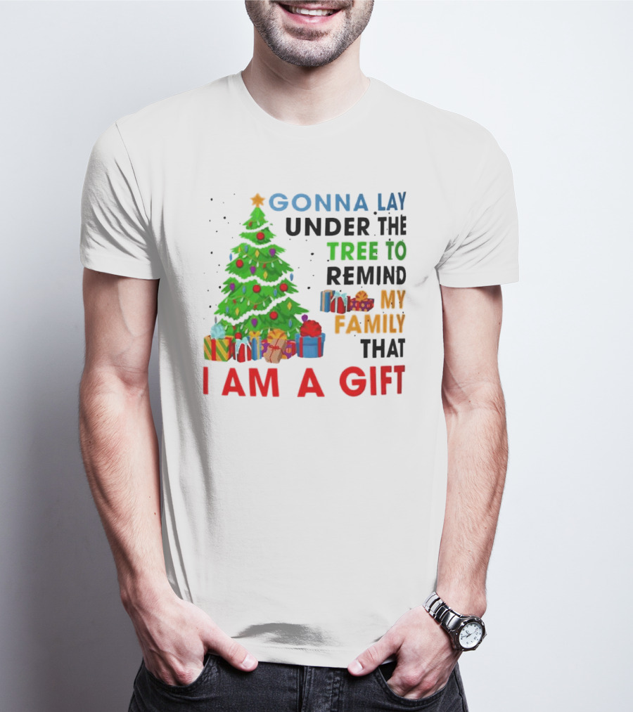 Gonna Lay Under The Tree To Remind My Family That I Am A Gift T-Shirt