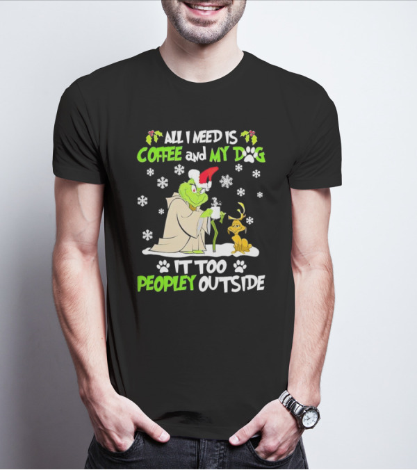 All I Need Is Coffee And My Dog It Too Peopley Outside Christmas Grinch T-Shirt