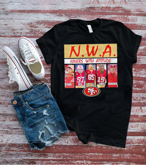N.W.A. Niners Purdy Bosa Kittle Samuel Shanahan With Attitude 49ers SF T-Shirt