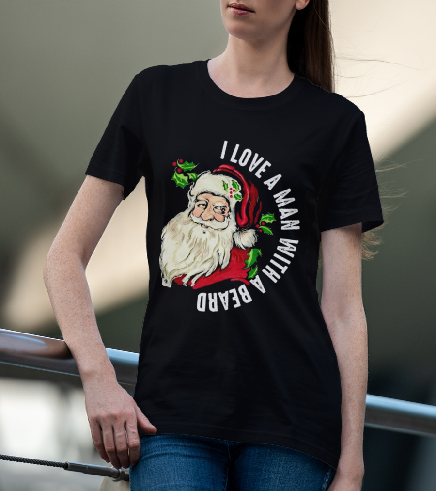 I Love A Man With A Beard Santa Claus Christmas T-Shirt
