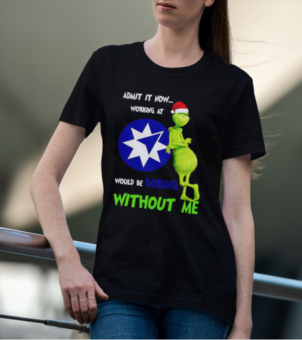 Admit It Now Grinch Working At Ameriprise Financial Would Be Boring Without Me T-Shirt
