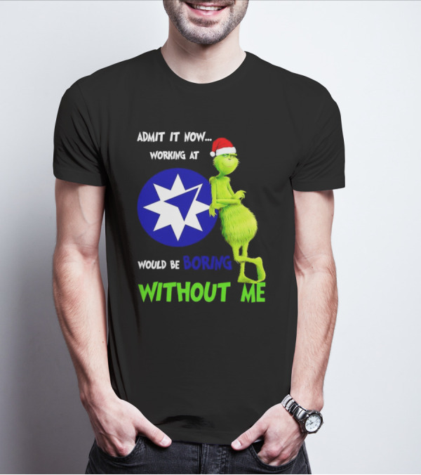 Admit It Now Grinch Working At Ameriprise Financial Would Be Boring Without Me T-Shirt
