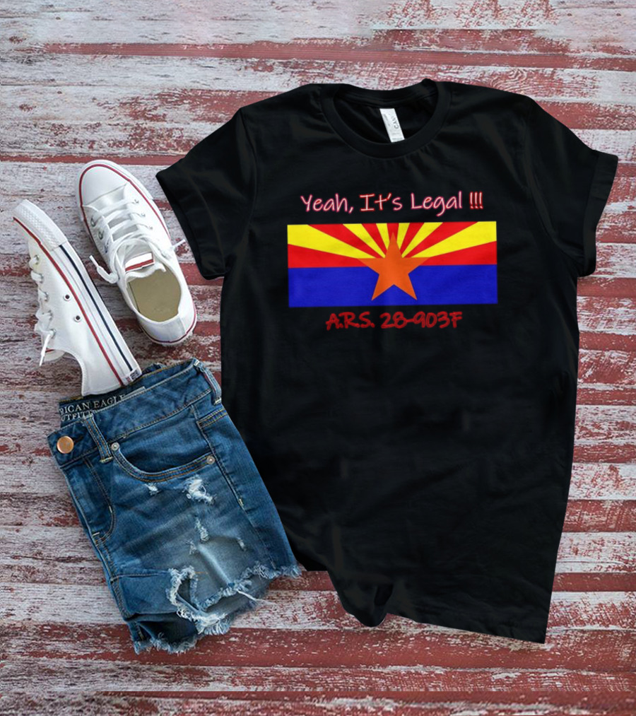 Yeah It’s Legal ARS 28-903F Arizona Flag T-Shirt