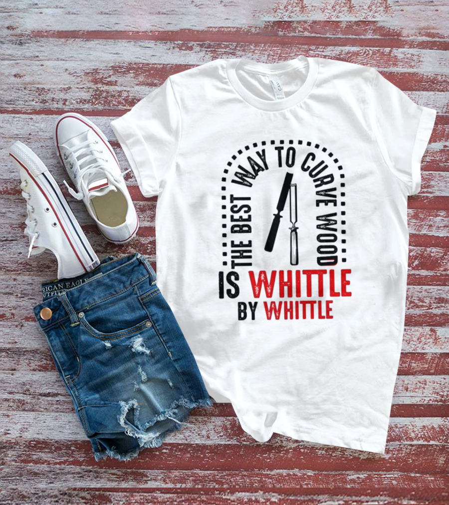 The Best Way To Curve Wood Is Whittle By Whittle T-Shirt