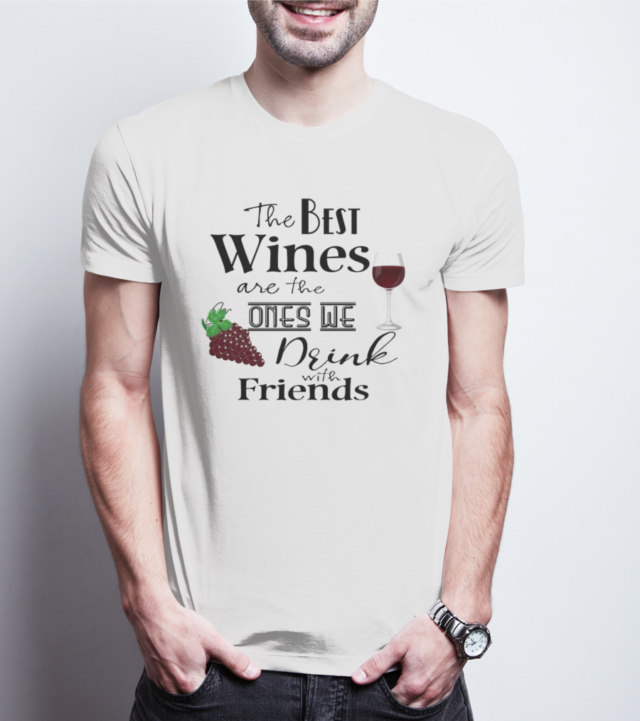 The Best Wines Are The Ones We Drink With Friends Grapes And Glass T-Shirt