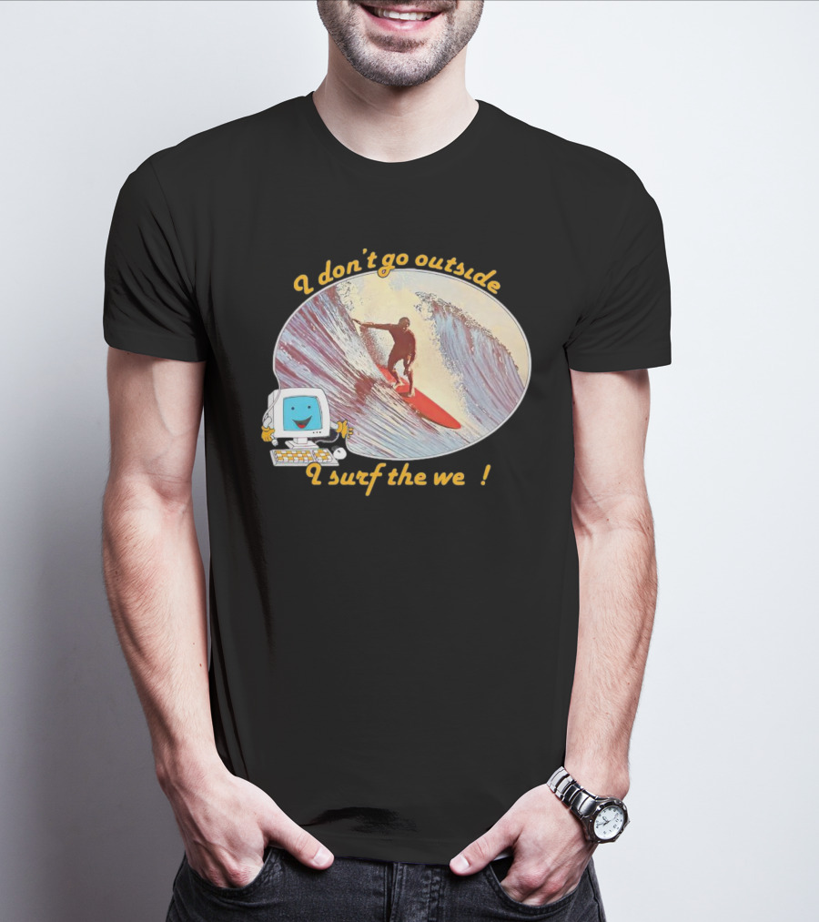 I Don't Go Outside I Surf The Web Surfer Computer Wave T-Shirt