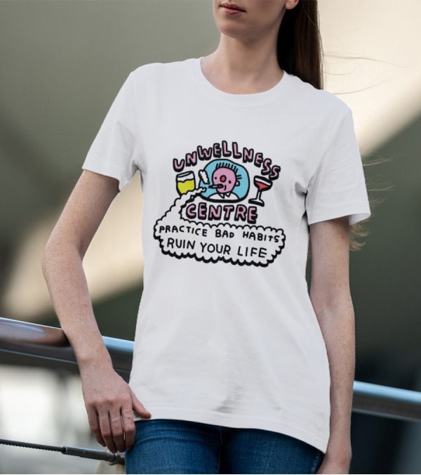 Unwellness Centre Practice Bad Habits Ruin Your Life T-Shirt