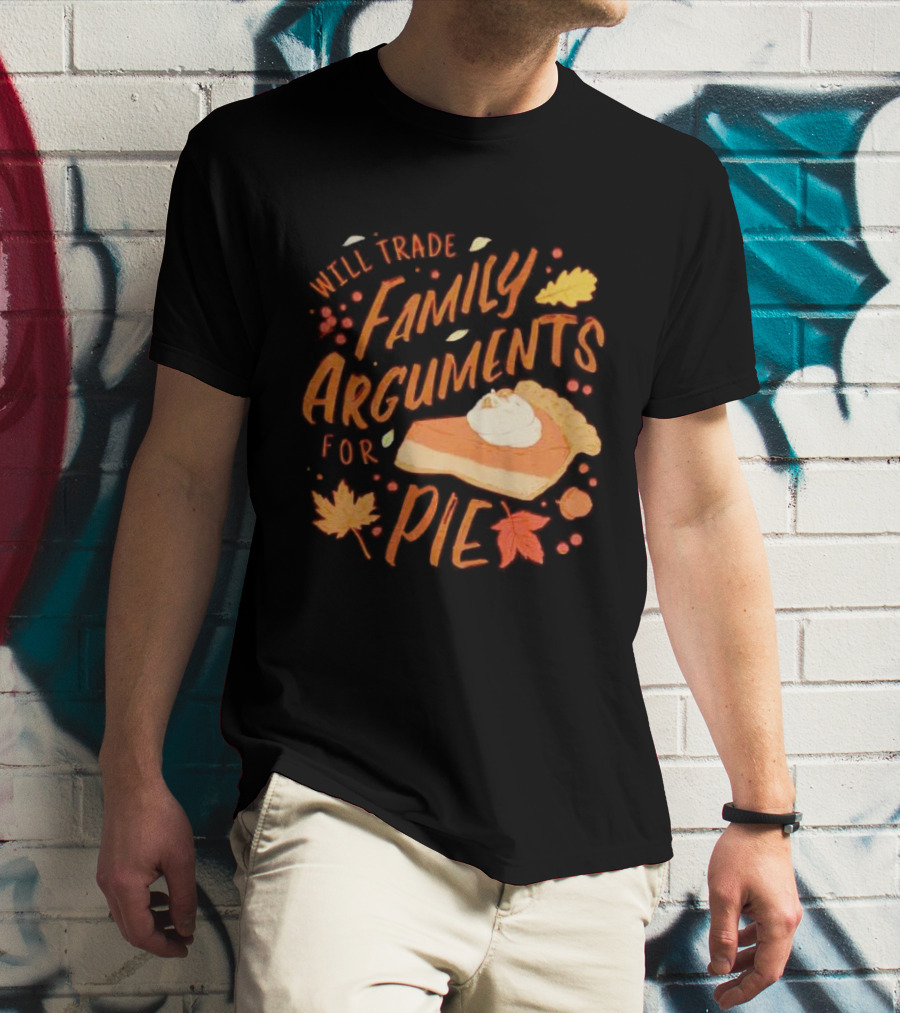 Will Trade Family Arguments For Pie With Autumn Leaves And Pumpkin Pie Slice T-Shirt
