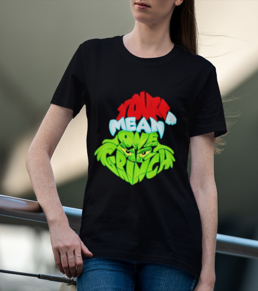 You're A Mean One Grinch T-Shirt