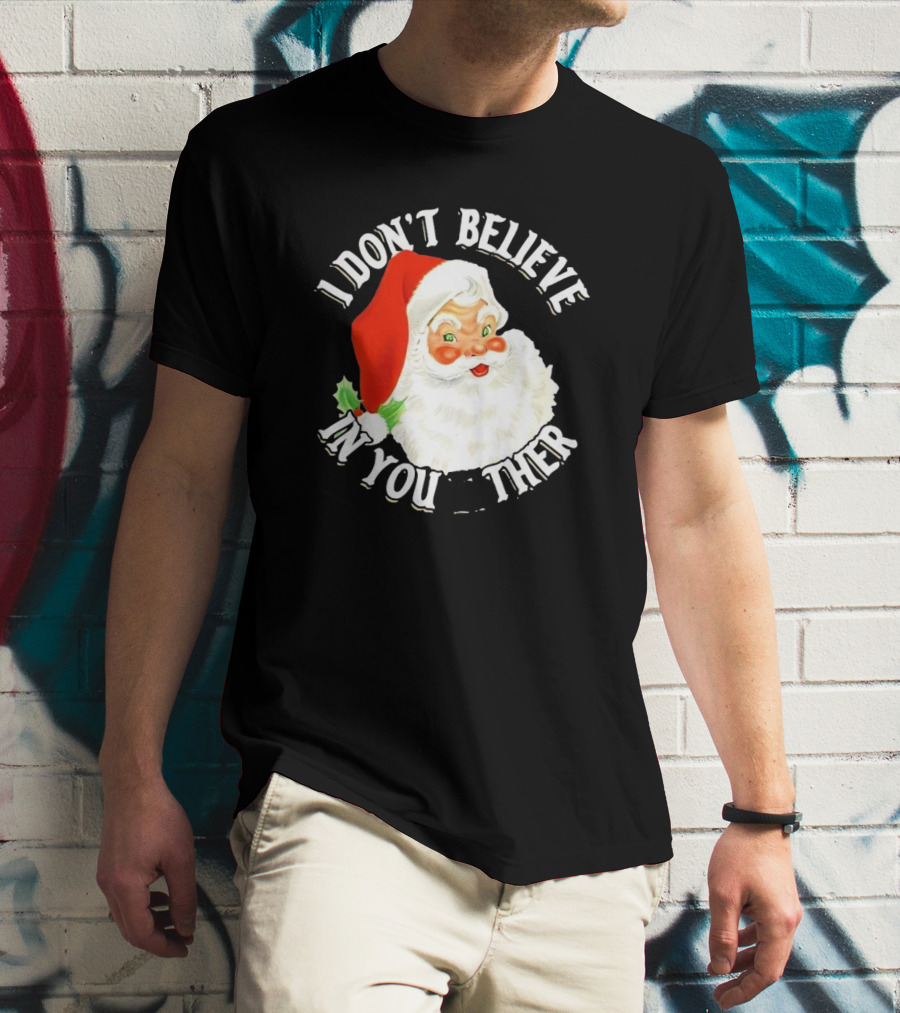 I Don’t Believe In You Either Santa Claus Christmas T-Shirt