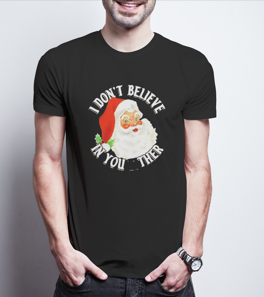 I Don’t Believe In You Either Santa Claus Christmas T-Shirt