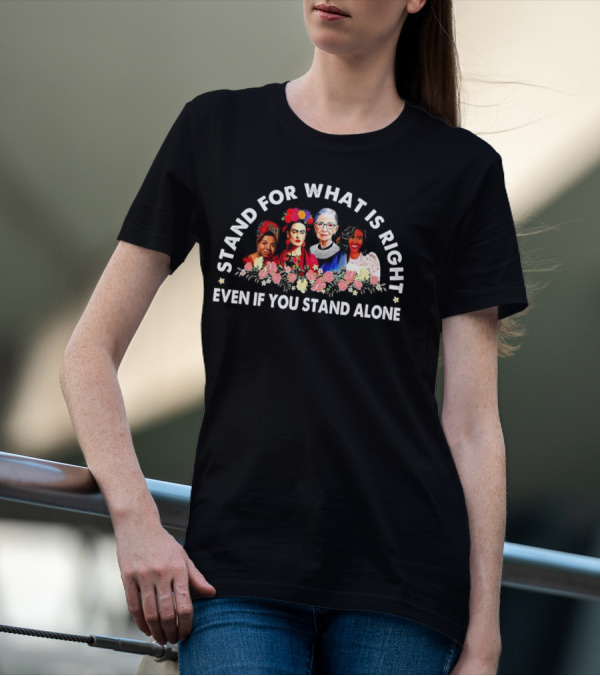 Stand For What Is Right Even If You Stand Alone Empowering Inspirational Figures T-Shirt
