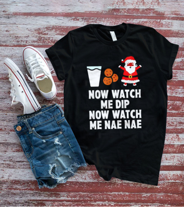Now Watch Me Dip Now Watch Me Nae Nae Christmas Cookies Milk Santa T-Shirt
