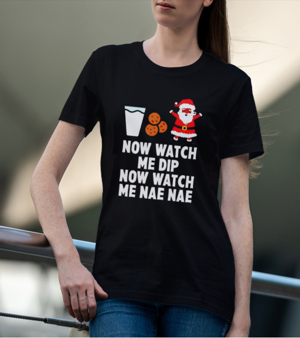 Now Watch Me Dip Now Watch Me Nae Nae Christmas Cookies Milk Santa T-Shirt