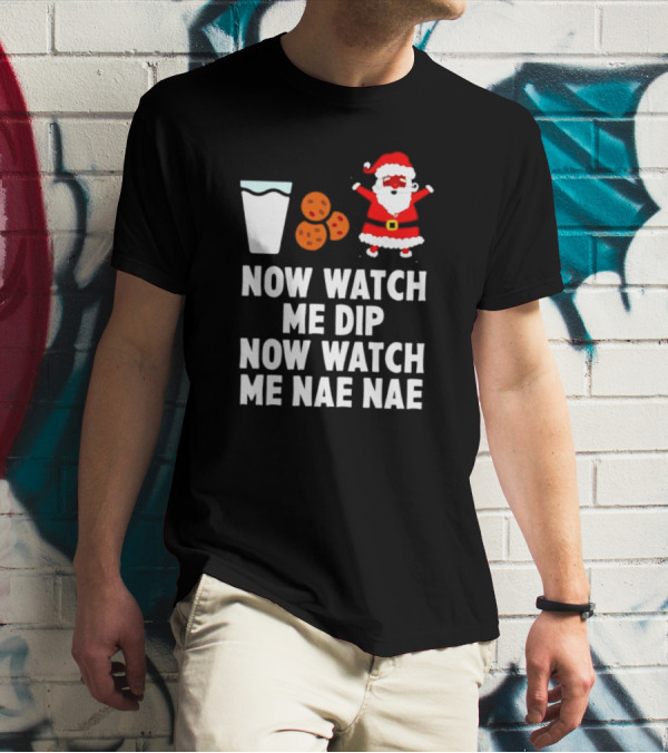 Now Watch Me Dip Now Watch Me Nae Nae Christmas Cookies Milk Santa T-Shirt