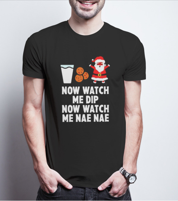 Now Watch Me Dip Now Watch Me Nae Nae Christmas Cookies Milk Santa T-Shirt