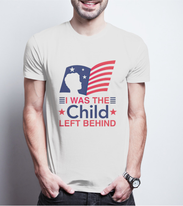 I Was The Child Left Behind T-Shirt