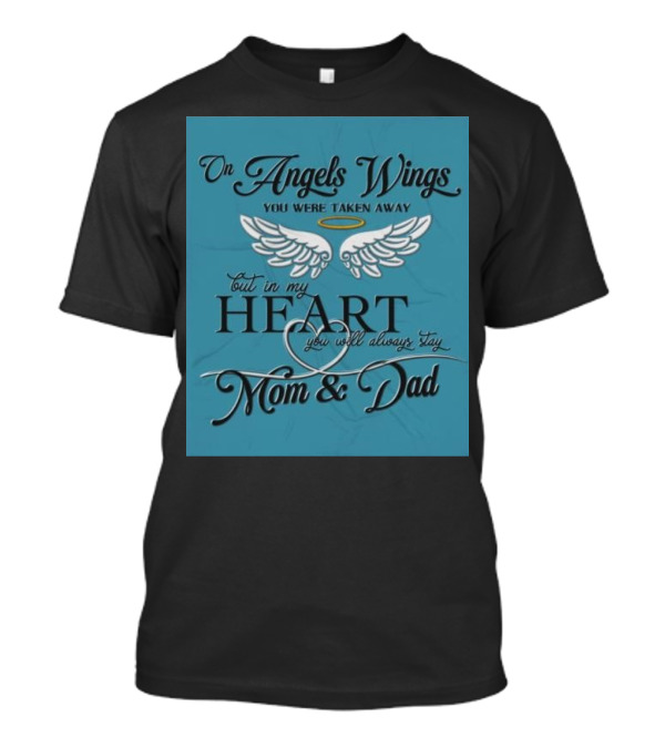 On Angels Wings You Were Taken Away But In My Heart You Will Always Stay Mom And Dad T-Shirt