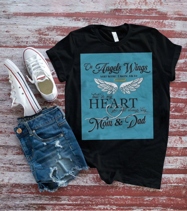 On Angels Wings You Were Taken Away But In My Heart You Will Always Stay Mom And Dad T-Shirt