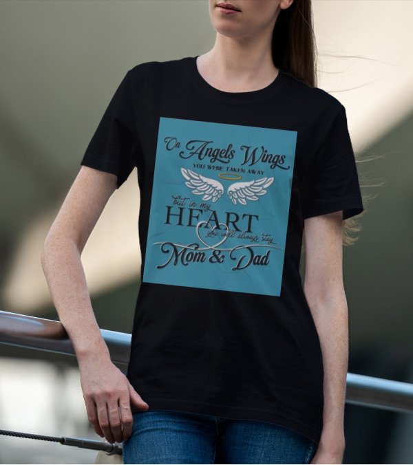 On Angels Wings You Were Taken Away But In My Heart You Will Always Stay Mom And Dad T-Shirt