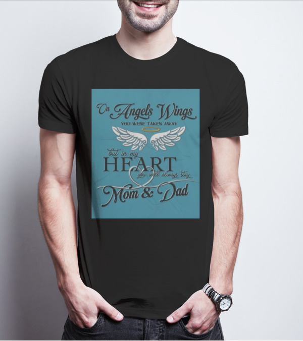 On Angels Wings You Were Taken Away But In My Heart You Will Always Stay Mom And Dad T-Shirt