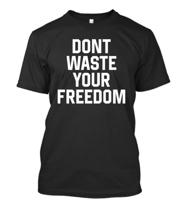 Dont Waste Your Freedom Bold Motivational Text T-Shirt